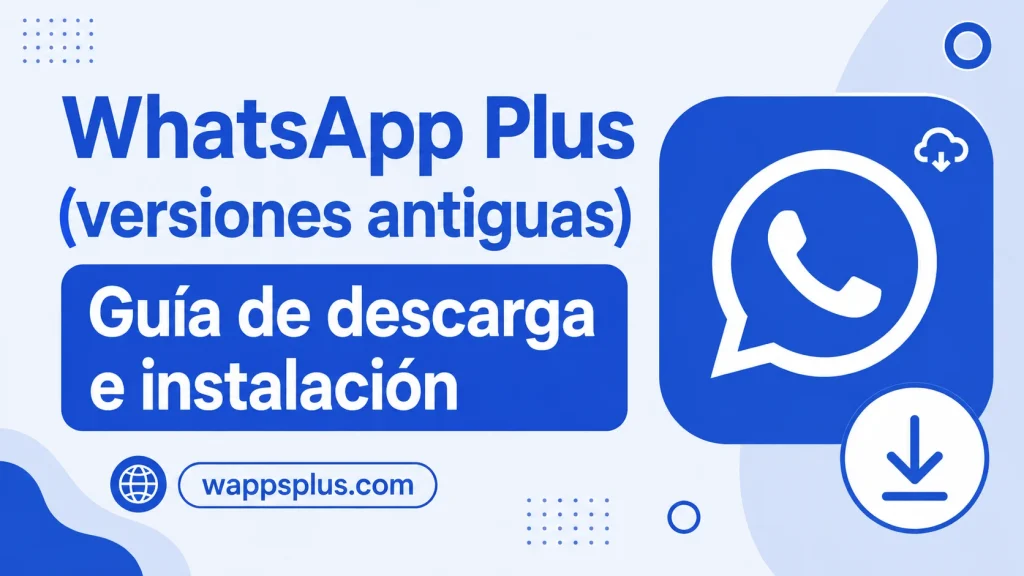 WhatsApp Plus (versiones antiguas) Guía de descarga e instalación